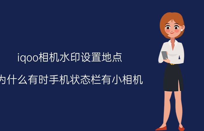 iqoo相机水印设置地点 为什么有时手机状态栏有小相机？